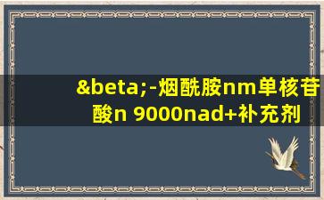 β-烟酰胺nm单核苷酸n 9000nad+补充剂 酶解法 nm包邮